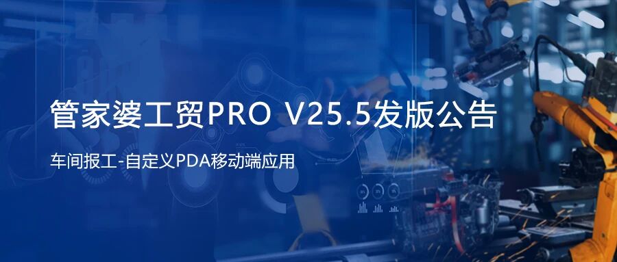 【苏州管家婆软件】关注！管家婆工贸PRO（V25.5）发版！升级功能等你体验！